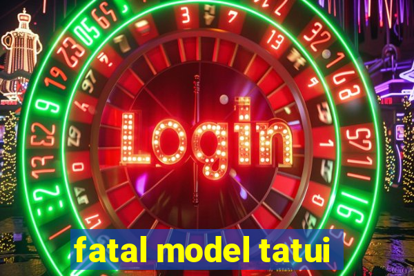 fatal model tatui